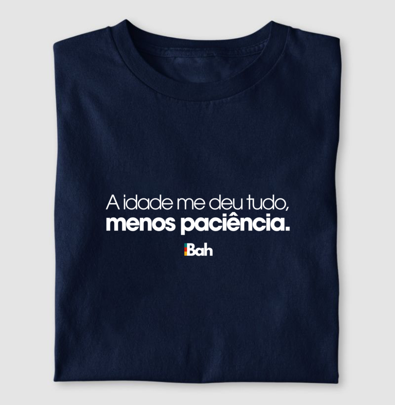 A idade me deu tudo, menos paciência